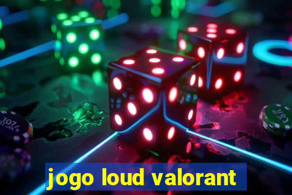 jogo loud valorant