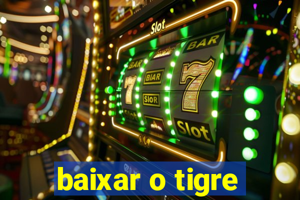 baixar o tigre