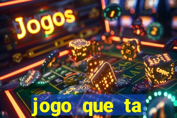 jogo que ta pagando muito