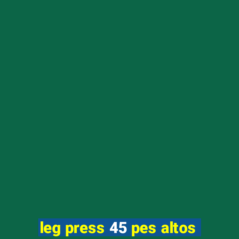 leg press 45 pes altos