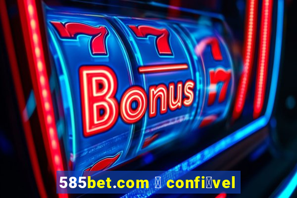 585bet.com 茅 confi谩vel