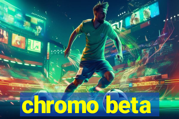 chromo beta