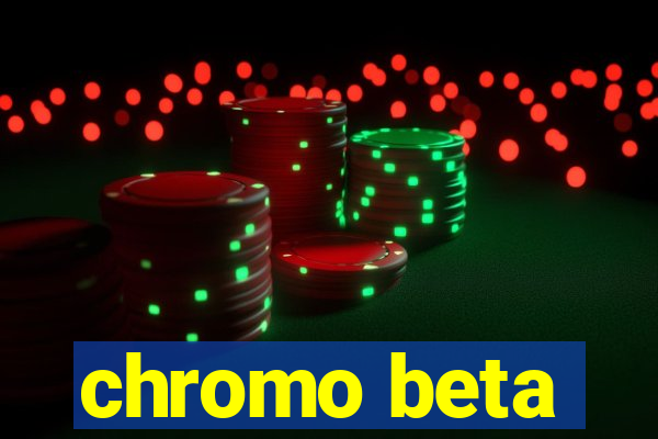 chromo beta