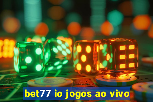 bet77 io jogos ao vivo