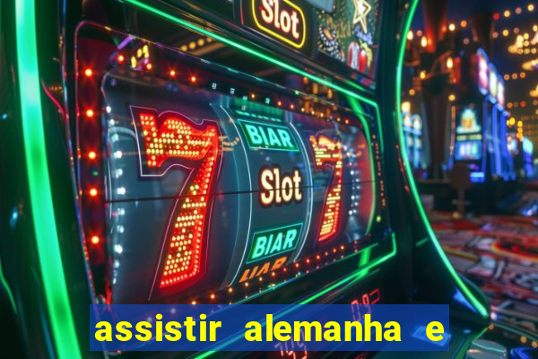 assistir alemanha e espanha ao vivo