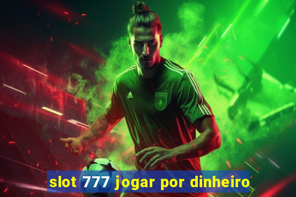 slot 777 jogar por dinheiro