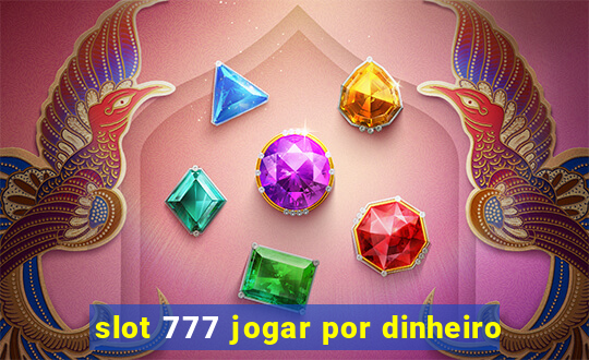 slot 777 jogar por dinheiro