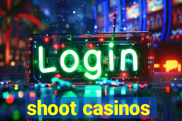 shoot casinos