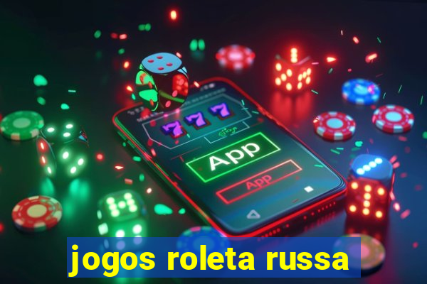 jogos roleta russa