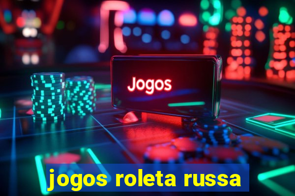 jogos roleta russa