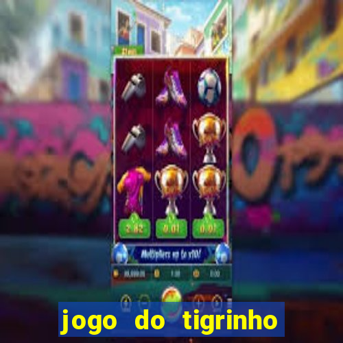 jogo do tigrinho plataforma nova