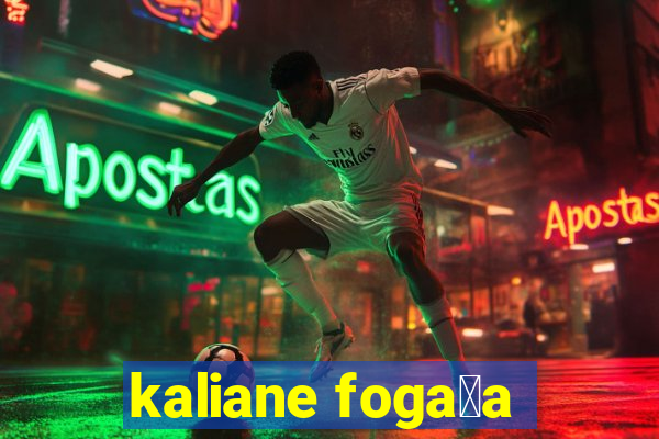 kaliane foga莽a