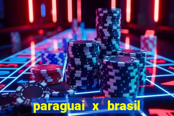 paraguai x brasil - ao vivo