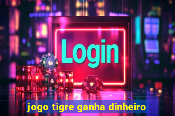 jogo tigre ganha dinheiro