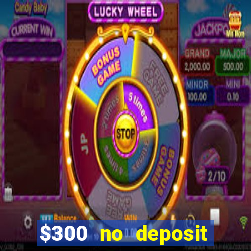 $300 no deposit casino bonus