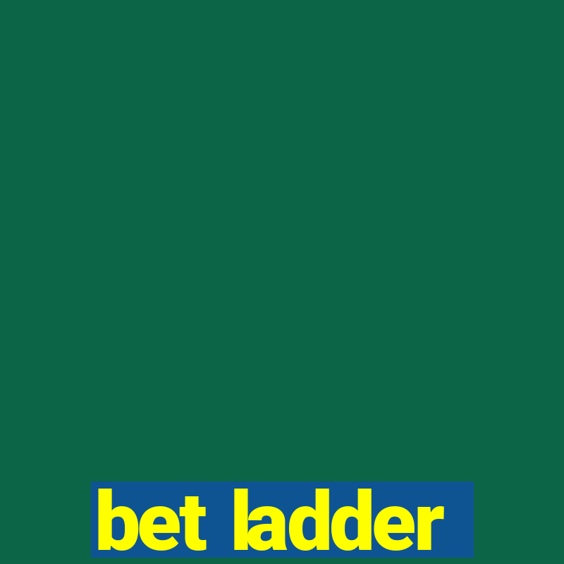 bet ladder