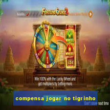 compensa jogar no tigrinho