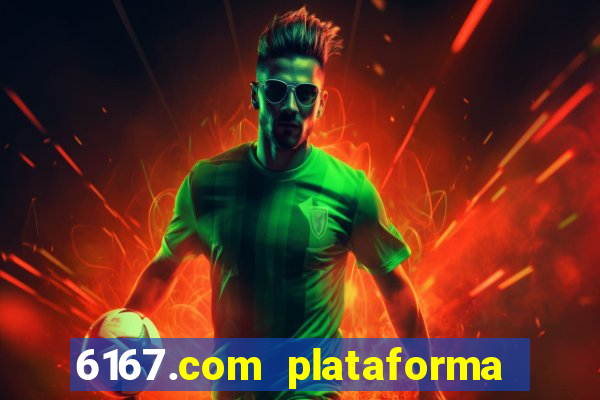 6167.com plataforma de jogos