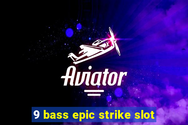 9 bass epic strike slot