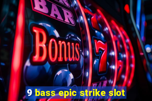 9 bass epic strike slot