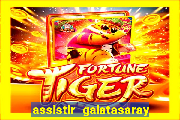 assistir galatasaray ao vivo