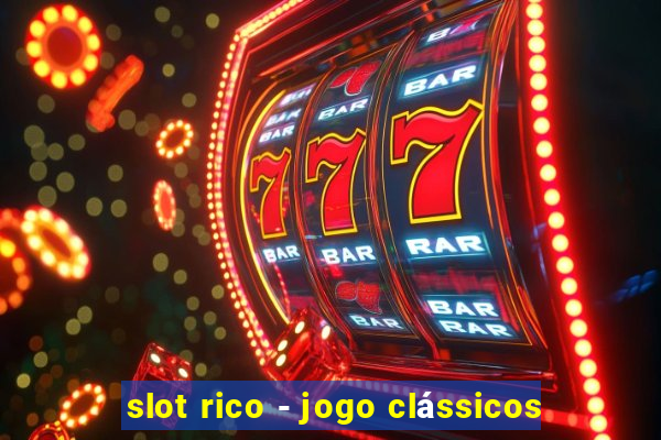 slot rico - jogo clássicos