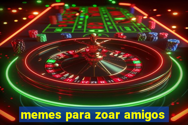 memes para zoar amigos