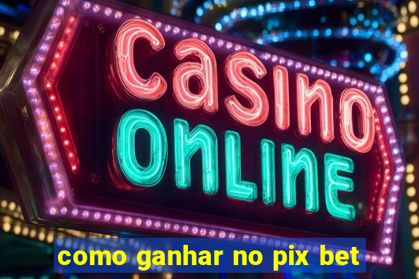 como ganhar no pix bet