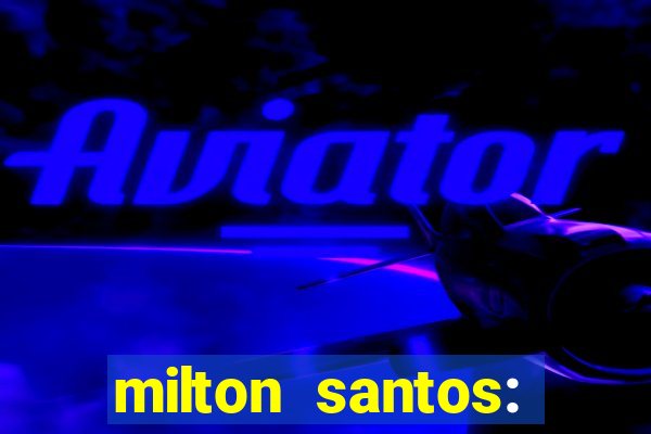 milton santos: biografia resumo