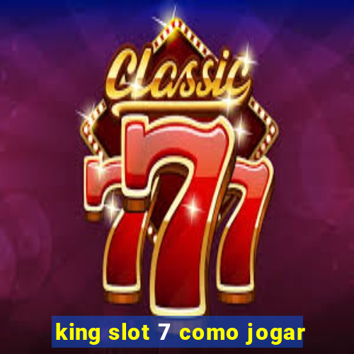 king slot 7 como jogar