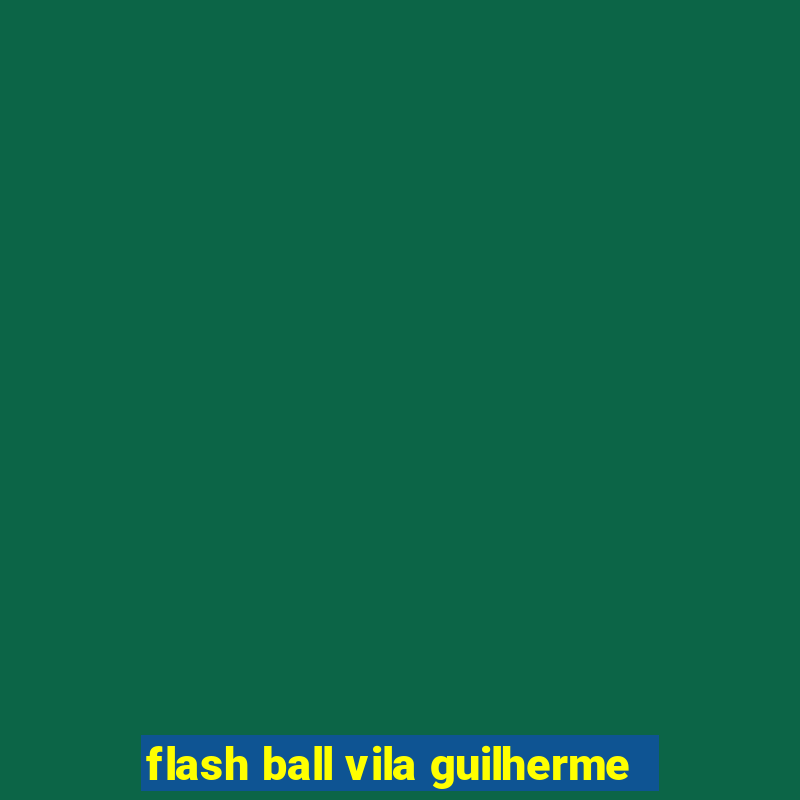 flash ball vila guilherme