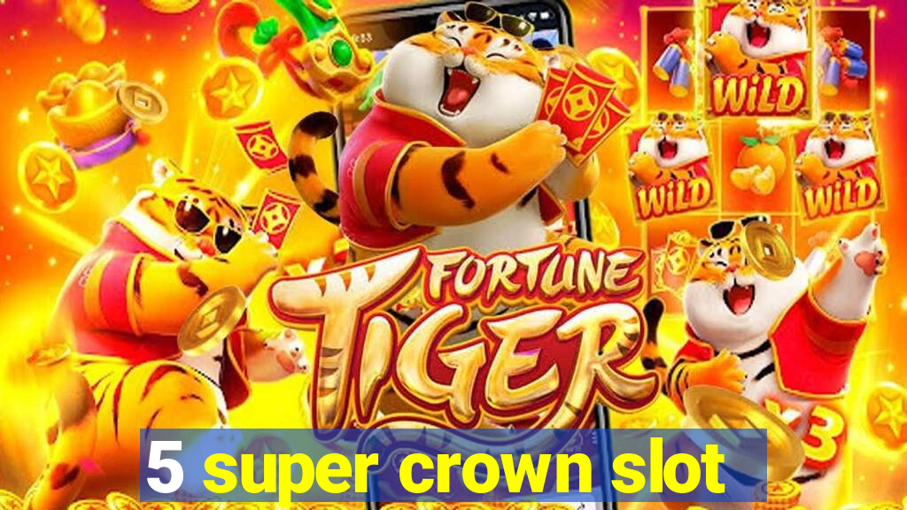 5 super crown slot