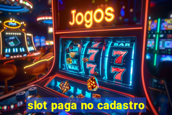 slot paga no cadastro