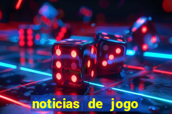 noticias de jogo de futebol