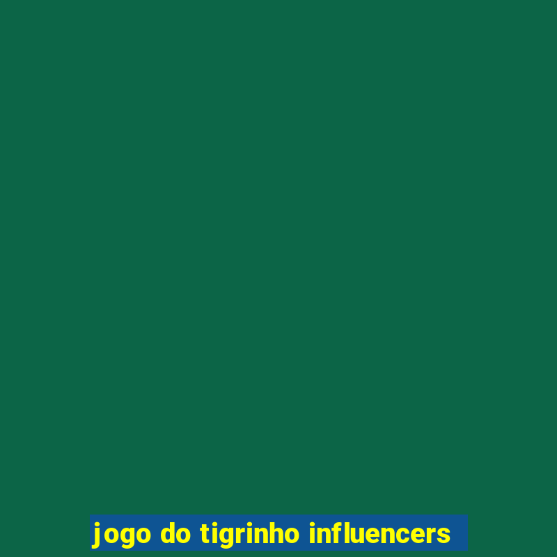 jogo do tigrinho influencers