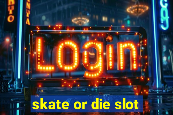 skate or die slot