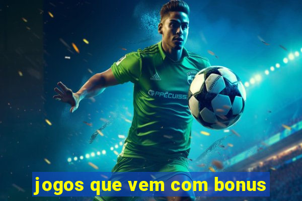 jogos que vem com bonus