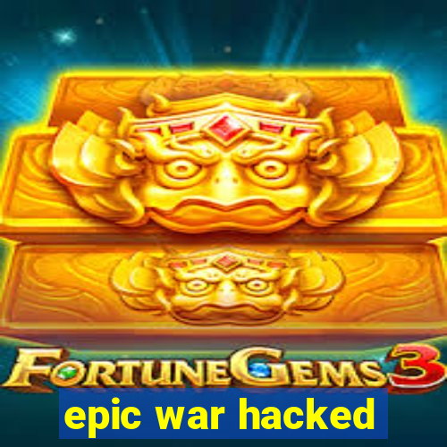 epic war hacked