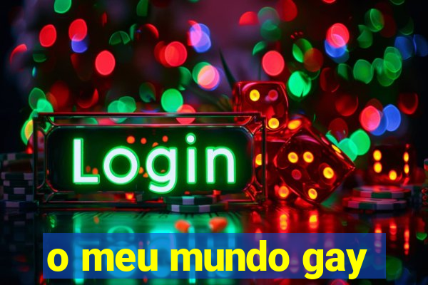 o meu mundo gay