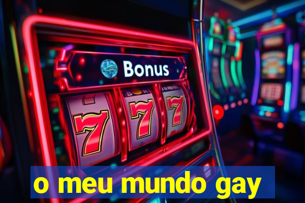 o meu mundo gay