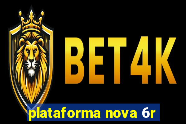 plataforma nova 6r