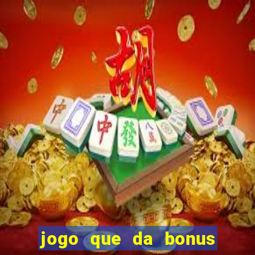 jogo que da bonus sem deposito