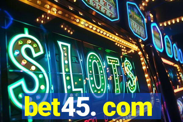 bet45. com