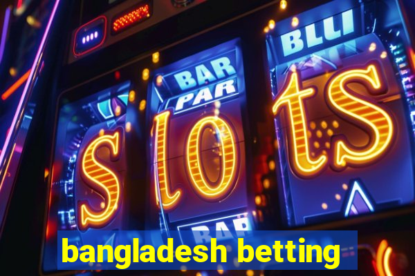 bangladesh betting