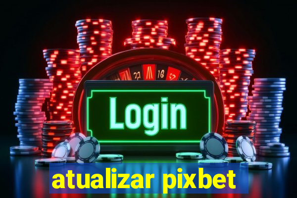 atualizar pixbet