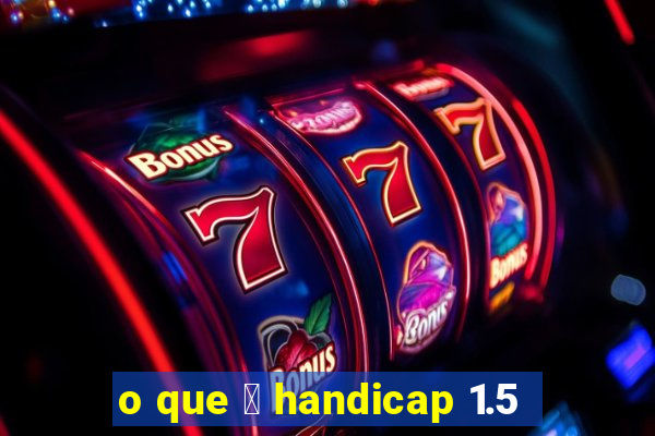 o que 茅 handicap 1.5