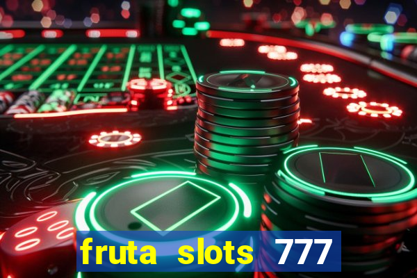 fruta slots 777 paga mesmo