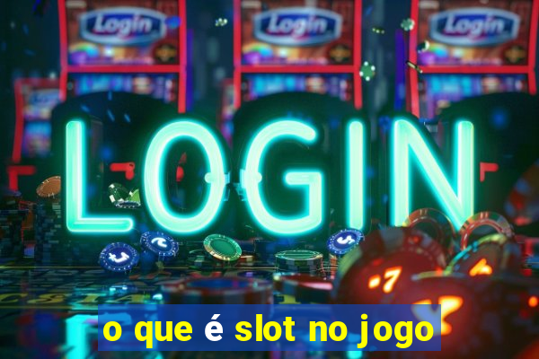 o que é slot no jogo