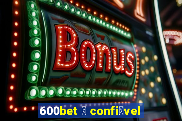 600bet 茅 confi谩vel