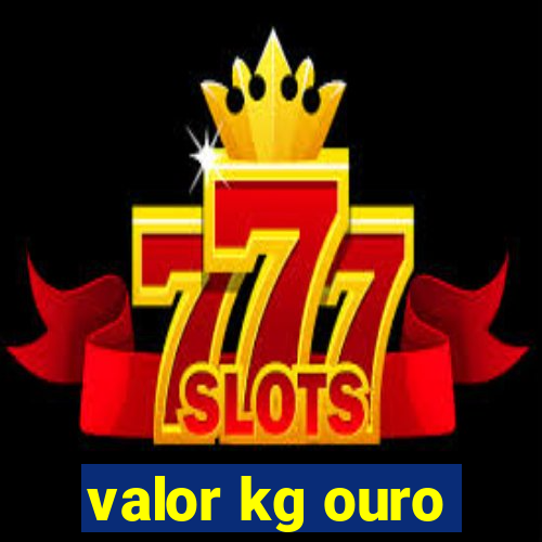 valor kg ouro